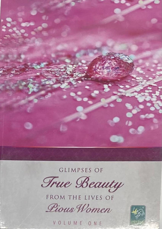 Glimpses Of True Beauty From The Lives Of Pious Women (Volume One)